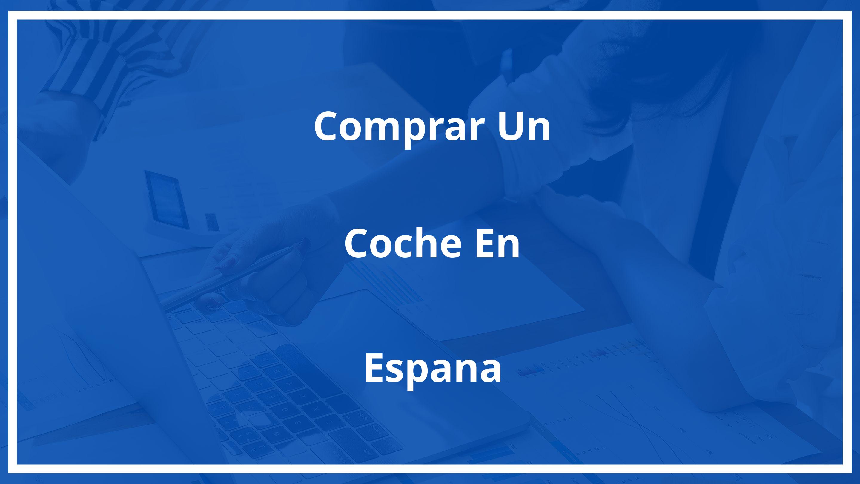 Como comprar un coche en españa siendo extranjero