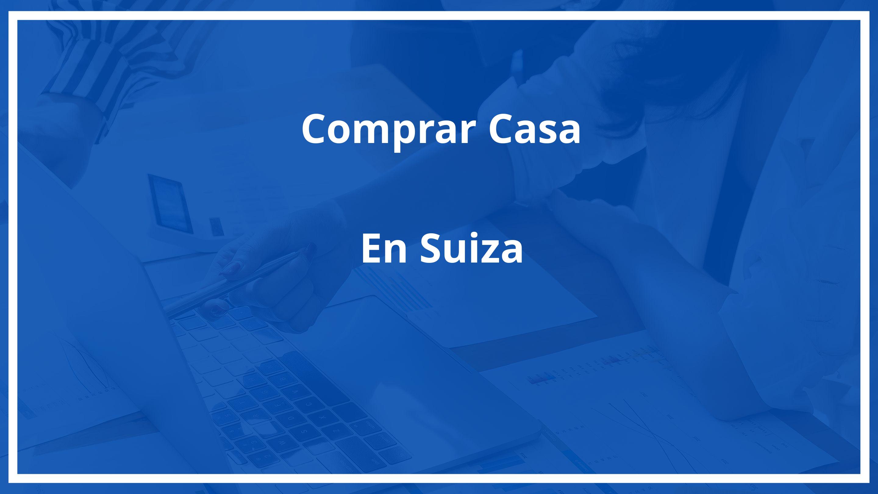 Comprar casa en suiza siendo extranjero