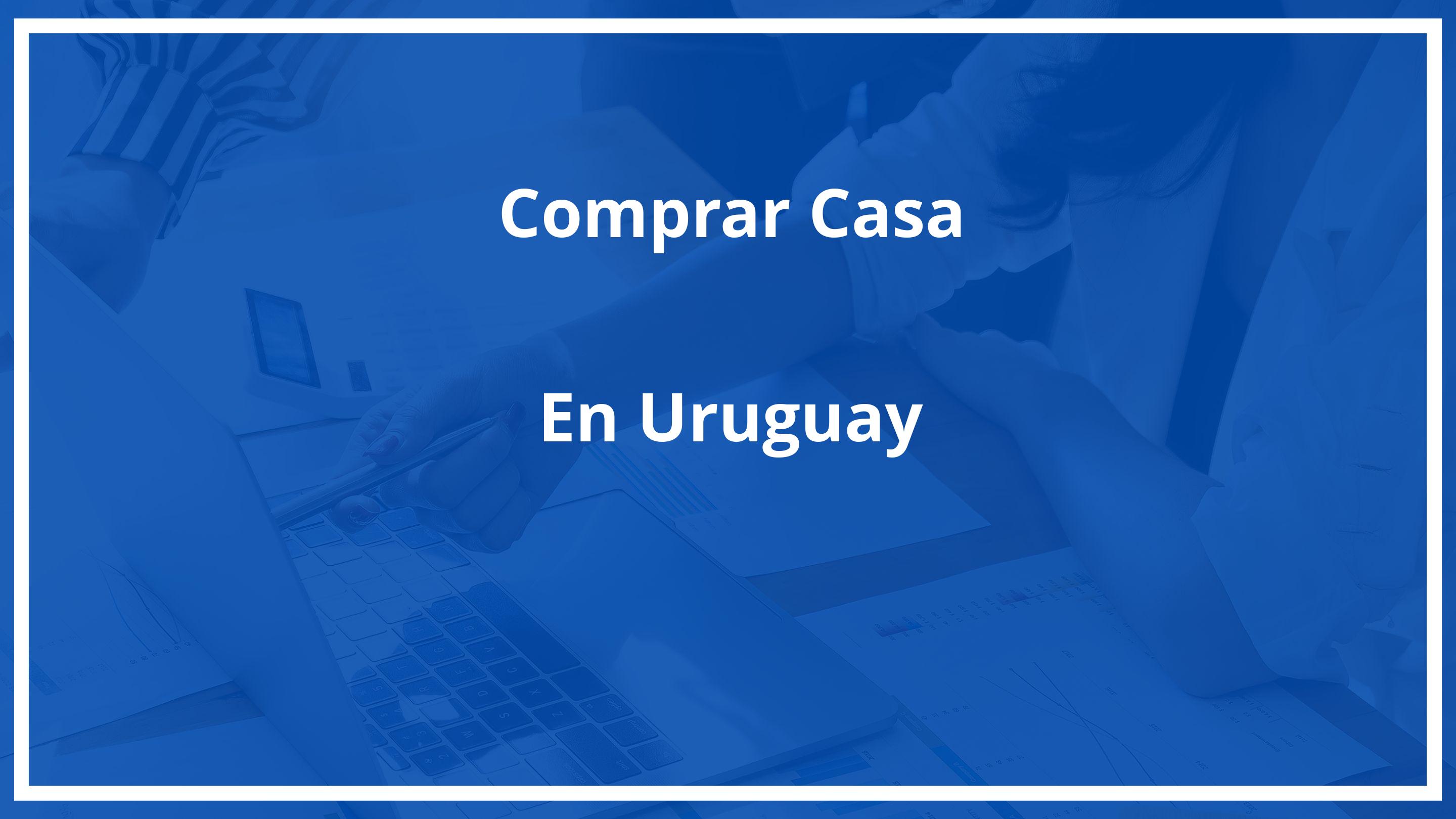 Comprar casa en uruguay siendo extranjero