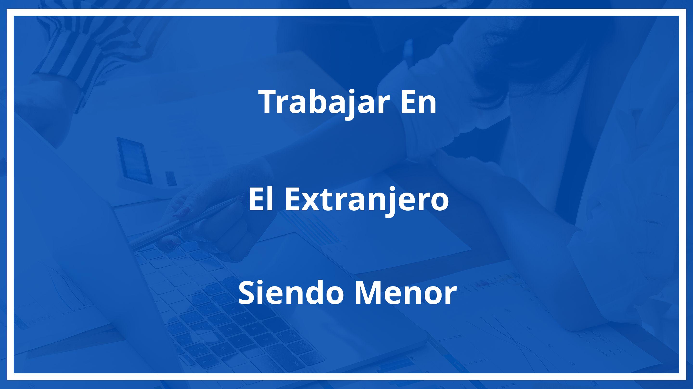 Trabajar en el extranjero siendo menor